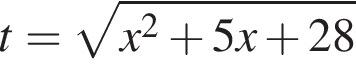 t= ко­рень из: на­ча­ло ар­гу­мен­та: x в квад­ра­те плюс 5x плюс 28 конец ар­гу­мен­та 