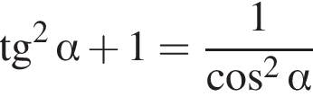  тан­генс в квад­ра­те альфа плюс 1 = дробь: чис­ли­тель: 1, зна­ме­на­тель: ко­си­нус в квад­ра­те альфа конец дроби 