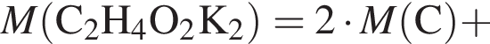 \it M\rm левая круг­лая скоб­ка C_2H_4O_2K_2 пра­вая круг­лая скоб­ка = 2 умно­жить на \it M\rm левая круг­лая скоб­ка C пра­вая круг­лая скоб­ка плюс 
