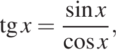  тан­генс x = дробь: чис­ли­тель: синус x, зна­ме­на­тель: ко­си­нус x конец дроби , 