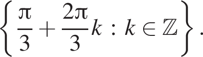 левая фи­гур­ная скоб­ка дробь: чис­ли­тель: Пи , зна­ме­на­тель: 3 конец дроби плюс дробь: чис­ли­тель: 2 Пи , зна­ме­на­тель: 3 конец дроби k: k при­над­ле­жит Z пра­вая фи­гур­ная скоб­ка . 