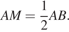 AM = дробь: чис­ли­тель: 1, зна­ме­на­тель: 2 конец дроби AB.