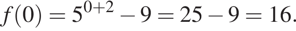 f левая круг­лая скоб­ка 0 пра­вая круг­лая скоб­ка =5 в сте­пе­ни левая круг­лая скоб­ка 0 плюс 2 пра­вая круг­лая скоб­ка минус 9=25 минус 9=16.