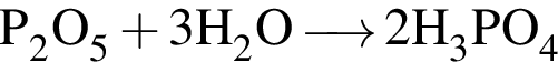 \ChemFormP_2O_5 плюс 3H_2O\reactrarrow0pt0.5 cm 2H_3PO_4