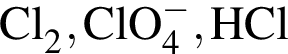 \ChemFormCl_2, ClO_4 в сте­пе­ни м инус , HCl