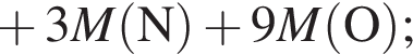 плюс 3\it M\rm левая круг­лая скоб­ка N пра­вая круг­лая скоб­ка плюс 9\it M\rm левая круг­лая скоб­ка O пра­вая круг­лая скоб­ка ;