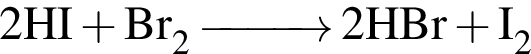 \ChemForm2HI плюс Br_2 \reactrarrow0pt1 cm 2HBr плюс I_2