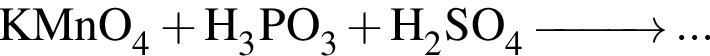 \ChemFormKMnO_4 плюс H_3PO_3 плюс H_2SO_4\reactrarrow0pt1 cm...