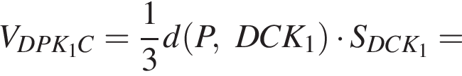 V_DPK_1C= дробь: числитель: 1, знаменатель: 3 конец дроби d левая круглая скобка P, DCK_1 правая круглая скобка умножить на S_DCK_1=
