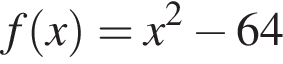 f левая круг­лая скоб­ка x пра­вая круг­лая скоб­ка =x в квад­ра­те минус 64