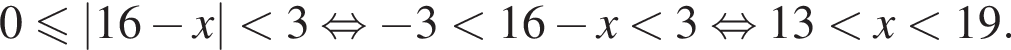 0\leqslant|16 минус x| мень­ше 3 рав­но­силь­но минус 3 мень­ше 16 минус x мень­ше 3 рав­но­силь­но 13 мень­ше x мень­ше 19.