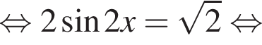  рав­но­силь­но 2 синус 2x= ко­рень из: на­ча­ло ар­гу­мен­та: 2 конец ар­гу­мен­та рав­но­силь­но 