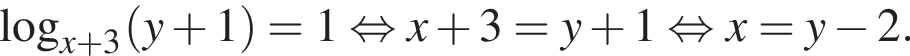  ло­га­рифм по ос­но­ва­нию левая круг­лая скоб­ка x плюс 3 пра­вая круг­лая скоб­ка левая круг­лая скоб­ка y плюс 1 пра­вая круг­лая скоб­ка =1 рав­но­силь­но x плюс 3=y плюс 1 рав­но­силь­но x=y минус 2.