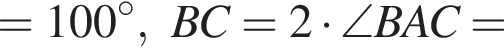 =100 гра­ду­сов, BC=2 умно­жить на \angle BAC=