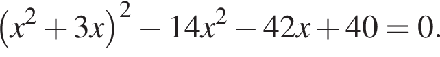 левая круг­лая скоб­ка x в квад­ра­те плюс 3x пра­вая круг­лая скоб­ка в квад­ра­те минус 14x в квад­ра­те минус 42x плюс 40=0.