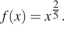 f левая круг­лая скоб­ка x пра­вая круг­лая скоб­ка =x в сте­пе­ни левая круг­лая скоб­ка \tfrac2 пра­вая круг­лая скоб­ка 5.