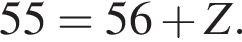 55=56 плюс Z.