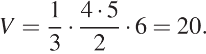 V= дробь: чис­ли­тель: 1, зна­ме­на­тель: 3 конец дроби умно­жить на дробь: чис­ли­тель: 4 умно­жить на 5, зна­ме­на­тель: 2 конец дроби умно­жить на 6=20. 