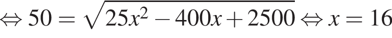  рав­но­силь­но 50= ко­рень из: на­ча­ло ар­гу­мен­та: 25x в квад­ра­те минус 400x плюс 2500 конец ар­гу­мен­та рав­но­силь­но x=16