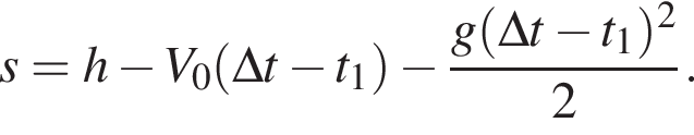 s = h минус V_0 левая круг­лая скоб­ка \Delta t минус t_1 пра­вая круг­лая скоб­ка минус дробь: чис­ли­тель: g левая круг­лая скоб­ка \Delta t минус t_1 пра­вая круг­лая скоб­ка в квад­ра­те , зна­ме­на­тель: 2 конец дроби . 