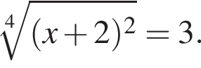  ко­рень 4 сте­пе­ни из: на­ча­ло ар­гу­мен­та: левая круг­лая скоб­ка x плюс 2 пра­вая круг­лая скоб­ка в квад­ра­те конец ар­гу­мен­та =3.