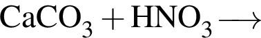 \ChemFormCaCO_3 плюс HNO_3 \reactrarrow0pt0.5 cm