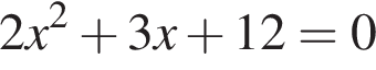 2x в квад­ра­те плюс 3x плюс 12=0