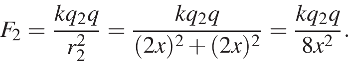 F_2 = дробь: чис­ли­тель: kq_2q, зна­ме­на­тель: r_2 в квад­ра­те конец дроби = дробь: чис­ли­тель: kq_2q, зна­ме­на­тель: левая круг­лая скоб­ка 2x пра­вая круг­лая скоб­ка в квад­ра­те плюс левая круг­лая скоб­ка 2x пра­вая круг­лая скоб­ка в квад­ра­те конец дроби = дробь: чис­ли­тель: kq_2q, зна­ме­на­тель: 8x в квад­ра­те конец дроби . 
