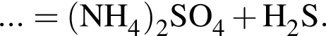 \ChemForm... = левая круг­лая скоб­ка NH_4 пра­вая круг­лая скоб­ка _2SO_4 плюс H_2S.