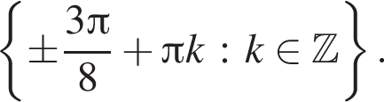  левая фи­гур­ная скоб­ка \pm дробь: чис­ли­тель: 3 Пи , зна­ме­на­тель: 8 конец дроби плюс Пи k : k при­над­ле­жит Z пра­вая фи­гур­ная скоб­ка . 
