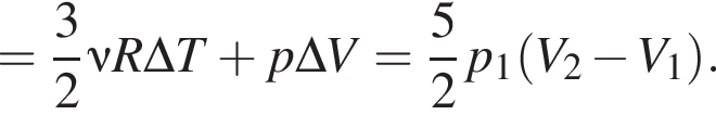 = дробь: чис­ли­тель: 3, зна­ме­на­тель: 2 конец дроби \nu R \Delta T плюс p \Delta V= дробь: чис­ли­тель: 5, зна­ме­на­тель: 2 конец дроби p_1 левая круг­лая скоб­ка V_2 минус V_1 пра­вая круг­лая скоб­ка . 