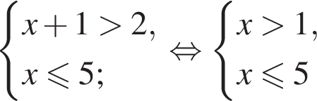  си­сте­ма вы­ра­же­ний x плюс 1 боль­ше 2,x\leqslant5; конец си­сте­мы . рав­но­силь­но си­сте­ма вы­ра­же­ний x боль­ше 1,x\leqslant5 конец си­сте­мы . 