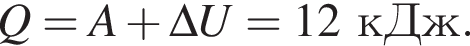 Q = A плюс \Delta U = 12 кДж.