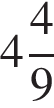  целая часть: 4, дроб­ная часть: чис­ли­тель: 4, зна­ме­на­тель: 9 