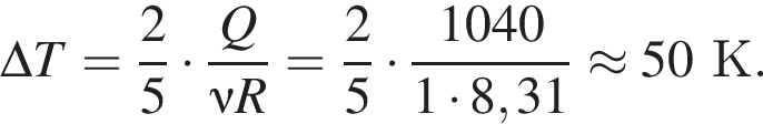 \Delta T = дробь: чис­ли­тель: 2, зна­ме­на­тель: 5 конец дроби умно­жить на дробь: чис­ли­тель: Q, зна­ме­на­тель: \nu R конец дроби = дробь: чис­ли­тель: 2, зна­ме­на­тель: 5 конец дроби умно­жить на дробь: чис­ли­тель: 1040, зна­ме­на­тель: 1 умно­жить на 8,31 конец дроби \approx 50К. 