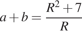 a плюс b= дробь: чис­ли­тель: R в квад­ра­те плюс 7, зна­ме­на­тель: R конец дроби 