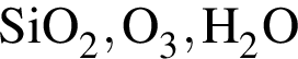 \ChemFormSiO_2, O_3, H_2O