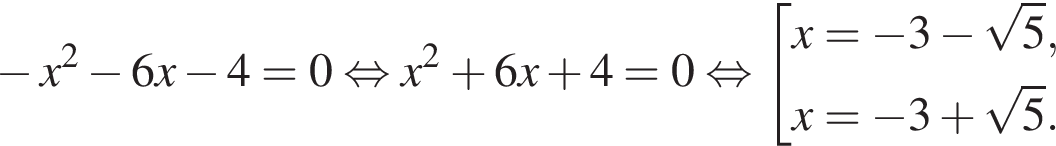  минус x в квад­ра­те минус 6x минус 4 = 0 рав­но­силь­но x в квад­ра­те плюс 6x плюс 4 = 0 рав­но­силь­но со­во­куп­ность вы­ра­же­ний x = минус 3 минус ко­рень из 5 ,x = минус 3 плюс ко­рень из 5 . конец со­во­куп­но­сти . 