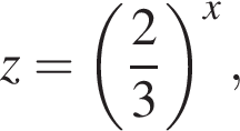 z= левая круг­лая скоб­ка дробь: чис­ли­тель: 2, зна­ме­на­тель: 3 конец дроби пра­вая круг­лая скоб­ка в сте­пе­ни x ,