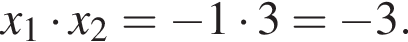 x_1 умно­жить на x_2= минус 1 умно­жить на 3= минус 3.