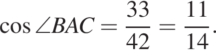  ко­си­нус \angle BAC= дробь: чис­ли­тель: 33, зна­ме­на­тель: 42 конец дроби = дробь: чис­ли­тель: 11, зна­ме­на­тель: 14 конец дроби . 