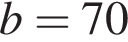 b=70