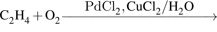 \ChemFormC_2H_4 плюс O_2 \reactrarrow0pt4 cmPdCl_2, CuCl_2 / H_2O