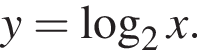 y= ло­га­рифм по ос­но­ва­нию 2 x.