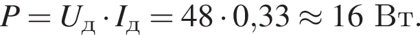 P=U_д умно­жить на I_д=48 умно­жить на 0,33 \approx 16Вт.
