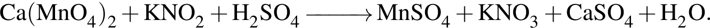 \ChemFormCa левая круг­лая скоб­ка MnO_4 пра­вая круг­лая скоб­ка _2 плюс KNO_2 плюс H_2SO_4 \reactrarrow0pt1 cm MnSO_4 плюс KNO_3 плюс CaSO_4 плюс H_2O.