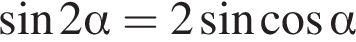  синус 2 альфа =2 синус \apha ко­си­нус альфа 