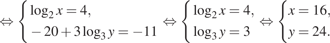  рав­но­силь­но си­сте­ма вы­ра­же­ний ло­га­рифм по ос­но­ва­нию 2 x =4 , минус 20 плюс 3 ло­га­рифм по ос­но­ва­нию 3 y= минус 11 конец си­сте­мы . рав­но­силь­но си­сте­ма вы­ра­же­ний ло­га­рифм по ос­но­ва­нию 2 x=4, ло­га­рифм по ос­но­ва­нию 3 y=3 конец си­сте­мы . рав­но­силь­но си­сте­ма вы­ра­же­ний x=16,y=24. конец си­сте­мы . 