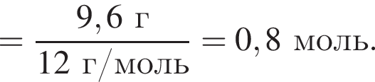 = дробь: числитель: 9,6 г, знаменатель: 12 г/моль конец дроби = 0,8 моль.