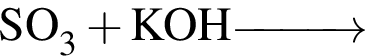 \ChemFormSO_3 плюс KOH \reactrarrow0pt1 cm